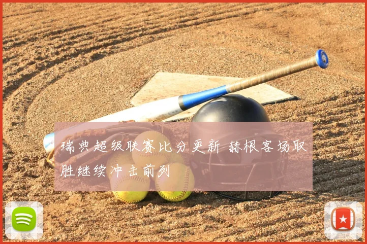 瑞典超级联赛比分更新 赫根客场取胜继续冲击前列