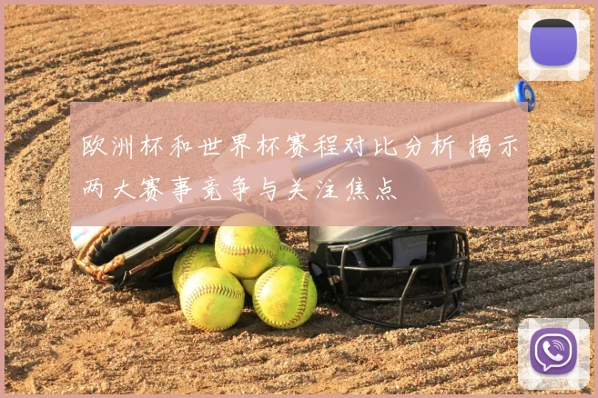 欧洲杯和世界杯赛程对比分析 揭示两大赛事竞争与关注焦点